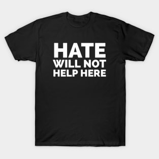 Hate Will Not Help Here T-Shirt